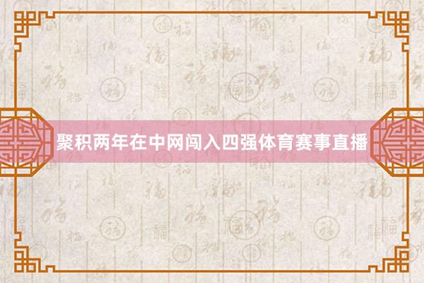 聚积两年在中网闯入四强体育赛事直播