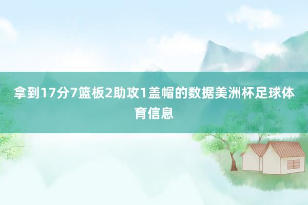 拿到17分7篮板2助攻1盖帽的数据美洲杯足球体育信息