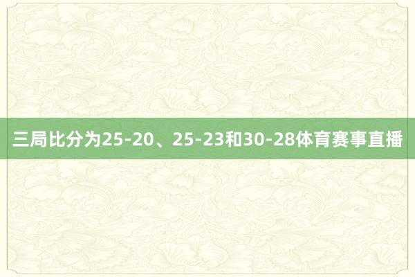 三局比分为25-20、25-23和30-28体育赛事直播