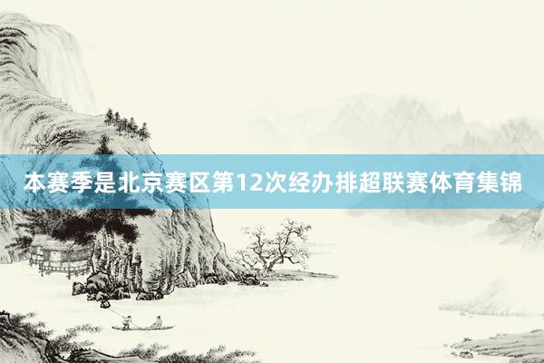 本赛季是北京赛区第12次经办排超联赛体育集锦