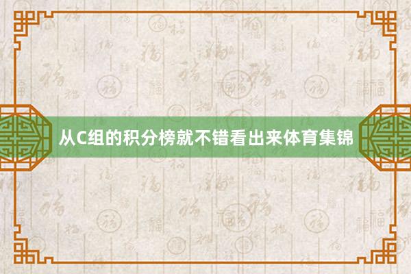 从C组的积分榜就不错看出来体育集锦