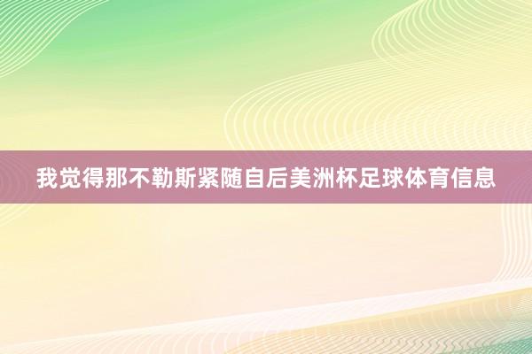 我觉得那不勒斯紧随自后美洲杯足球体育信息