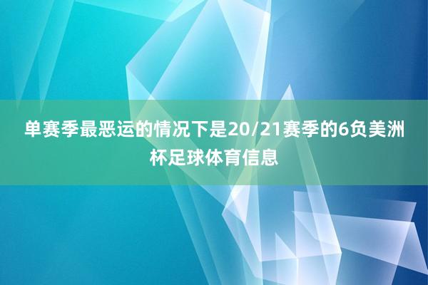 单赛季最恶运的情况下是20/21赛季的6负美洲杯足球体育信息