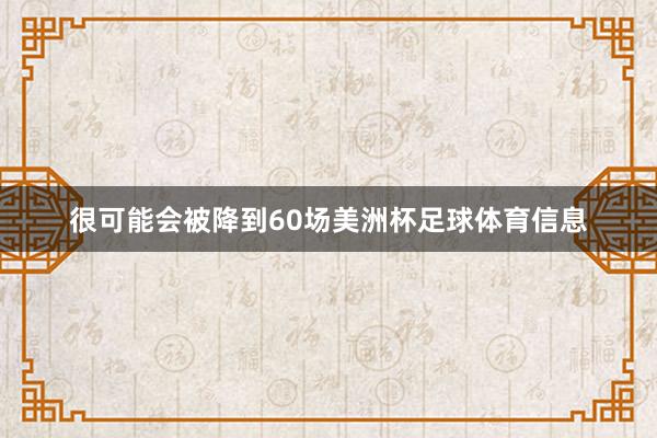 很可能会被降到60场美洲杯足球体育信息