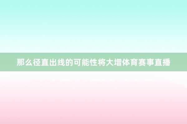 那么径直出线的可能性将大增体育赛事直播