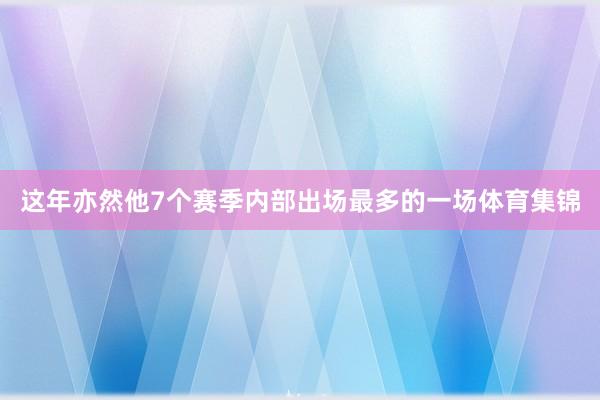 这年亦然他7个赛季内部出场最多的一场体育集锦