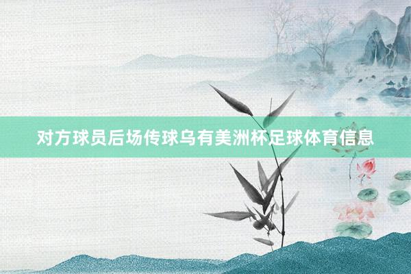 对方球员后场传球乌有美洲杯足球体育信息